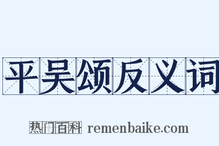 平吴颂反义词是什么意思的图片